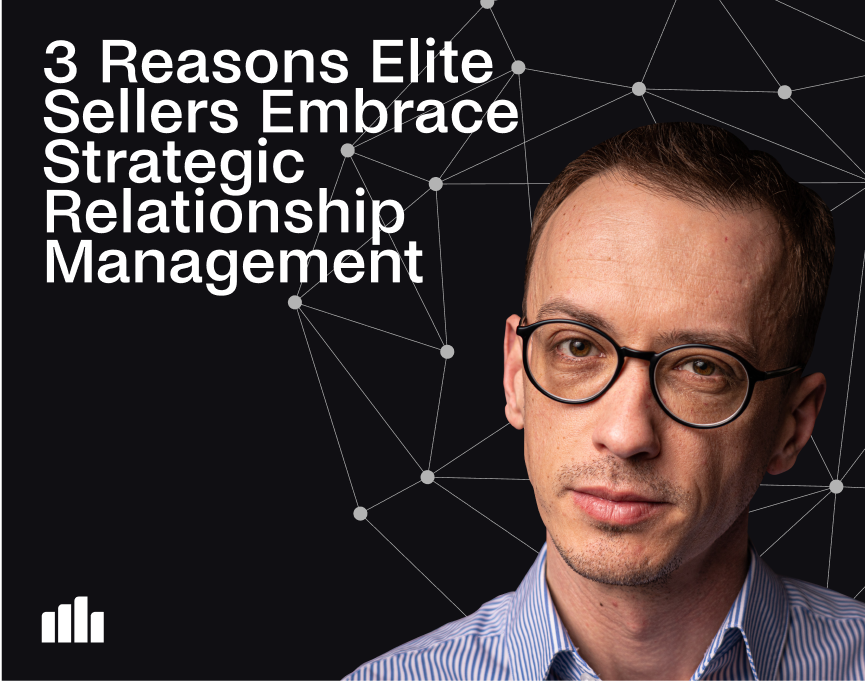 3 Reasons Elite Sellers Embrace Strategic Relationship Management
